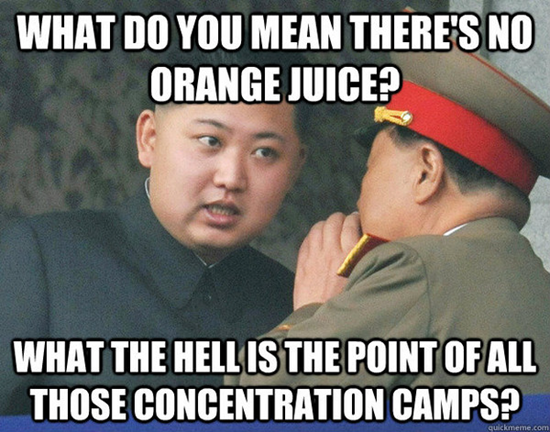 Kim Jong-un meme - What do you mean there's no orange juice?  What the hell is the point of all those concentration camps?